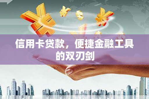 略阳信用卡贷款，便捷金融工具的双刃剑