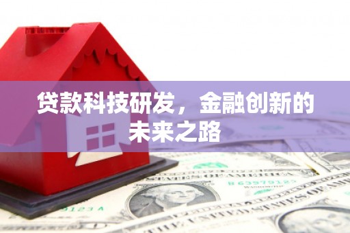 略阳贷款科技研发，金融创新的未来之路