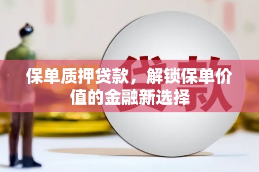 略阳保单质押贷款，解锁保单价值的金融新选择