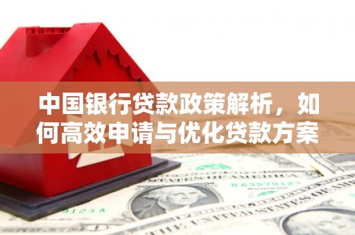 略阳中国银行贷款政策解析，如何高效申请与优化贷款方案