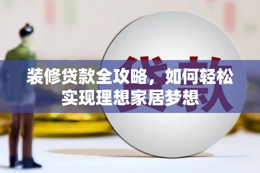 略阳装修贷款全攻略，如何轻松实现理想家居梦想