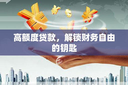 略阳高额度贷款，解锁财务自由的钥匙