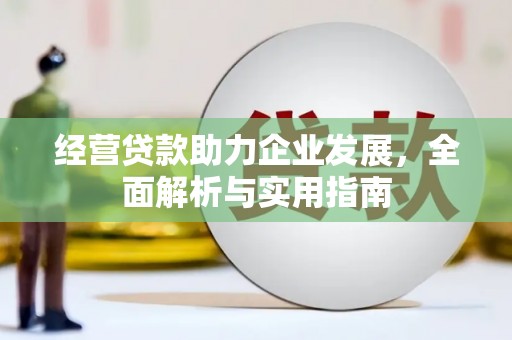 略阳经营贷款助力企业发展，全面解析与实用指南