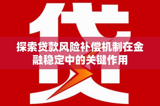 略阳探索贷款风险补偿机制在金融稳定中的关键作用