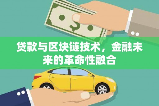 略阳贷款与区块链技术，金融未来的革命性融合