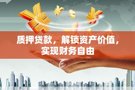略阳质押贷款，解锁资产价值，实现财务自由