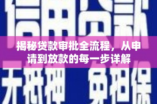 略阳揭秘贷款审批全流程，从申请到放款的每一步详解