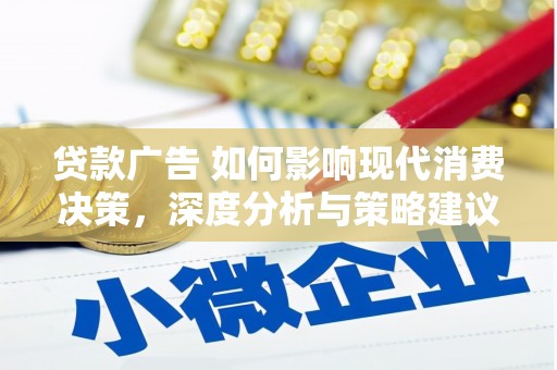 略阳贷款广告 如何影响现代消费决策，深度分析与策略建议