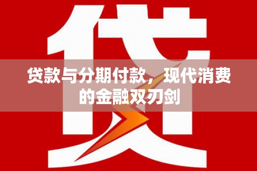 略阳贷款与分期付款，现代消费的金融双刃剑