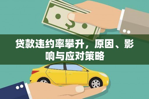 略阳贷款违约率攀升，原因、影响与应对策略