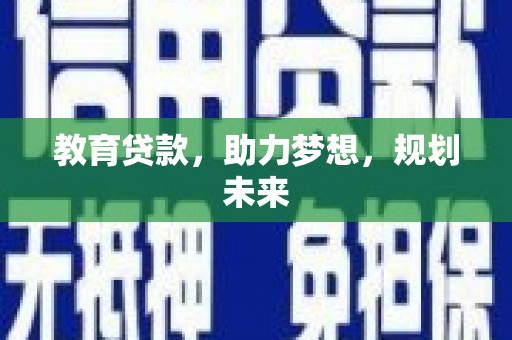 略阳教育贷款，助力梦想，规划未来
