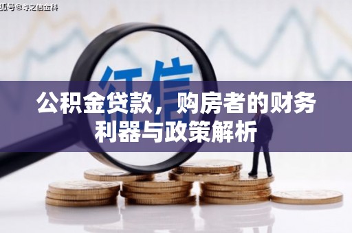 略阳公积金贷款，购房者的财务利器与政策解析