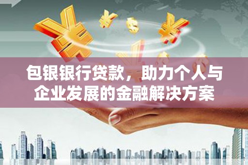 略阳包银银行贷款，助力个人与企业发展的金融解决方案