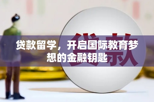 略阳贷款留学，开启国际教育梦想的金融钥匙
