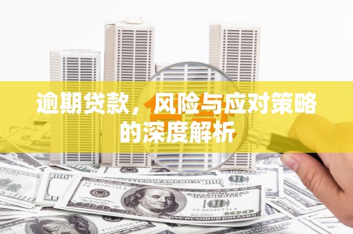 略阳逾期贷款，风险与应对策略的深度解析