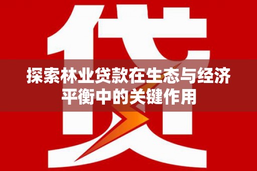略阳探索林业贷款在生态与经济平衡中的关键作用
