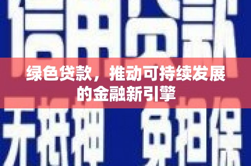 略阳绿色贷款，推动可持续发展的金融新引擎