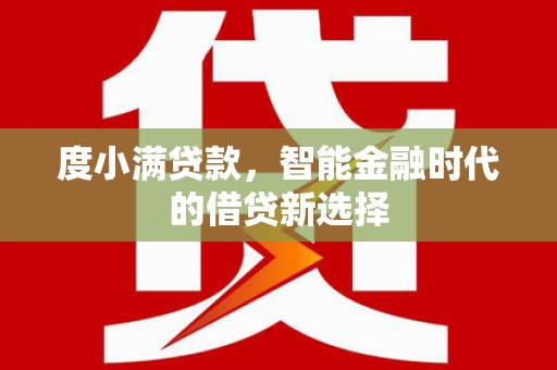 略阳度小满贷款，智能金融时代的借贷新选择