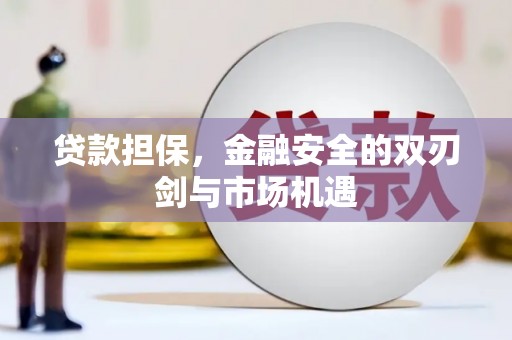 略阳贷款担保，金融安全的双刃剑与市场机遇