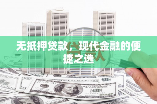 略阳无抵押贷款，现代金融的便捷之选