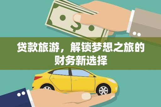 略阳贷款旅游，解锁梦想之旅的财务新选择