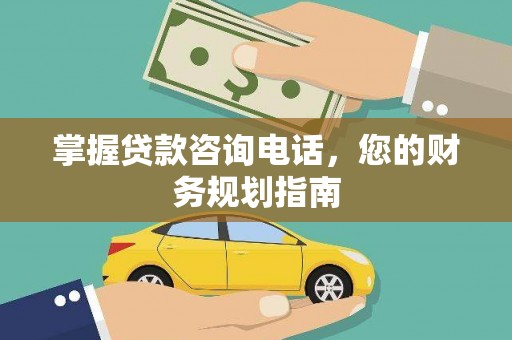 略阳掌握贷款咨询电话，您的财务规划指南