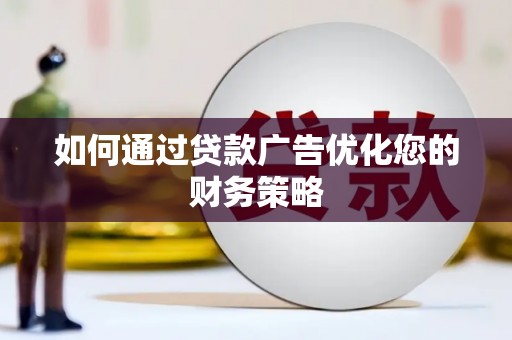 略阳如何通过贷款广告优化您的财务策略