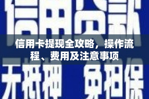 略阳信用卡提现全攻略，操作流程、费用及注意事项
