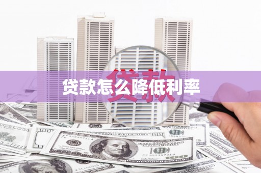 略阳贷款怎么降低利率