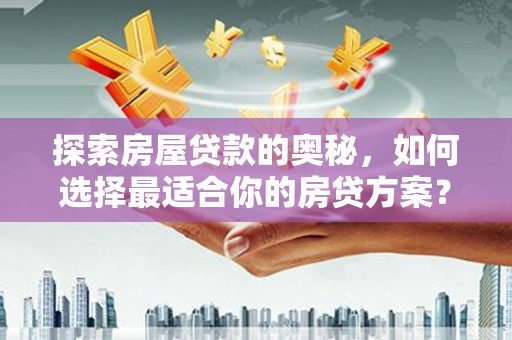 略阳探索房屋贷款的奥秘，如何选择最适合你的房贷方案？