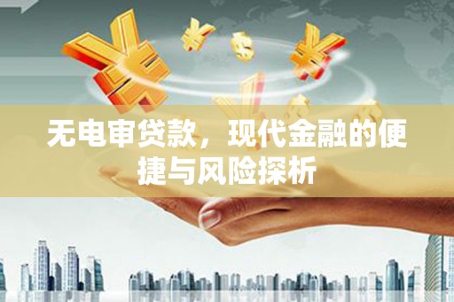 略阳无电审贷款，现代金融的便捷与风险探析