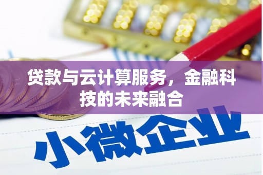 略阳贷款与云计算服务，金融科技的未来融合