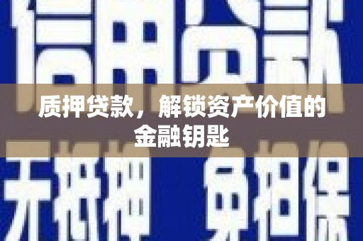 略阳质押贷款，解锁资产价值的金融钥匙