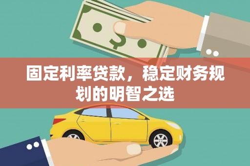 略阳固定利率贷款，稳定财务规划的明智之选