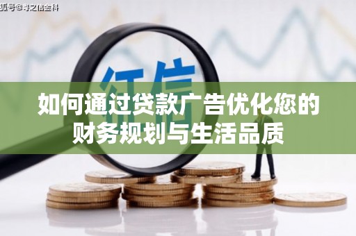 略阳如何通过贷款广告优化您的财务规划与生活品质