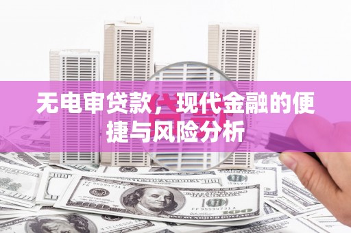 略阳无电审贷款，现代金融的便捷与风险分析