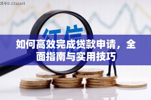略阳如何高效完成贷款申请，全面指南与实用技巧