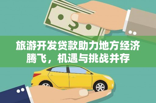 略阳旅游开发贷款助力地方经济腾飞，机遇与挑战并存