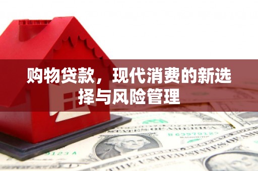 略阳购物贷款，现代消费的新选择与风险管理