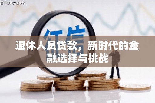 略阳退休人员贷款，新时代的金融选择与挑战