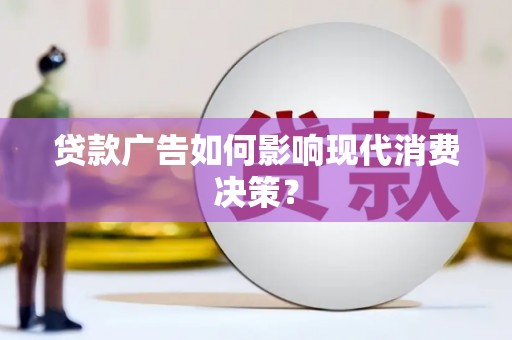 略阳贷款广告如何影响现代消费决策？
