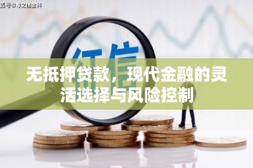 略阳无抵押贷款，现代金融的灵活选择与风险控制