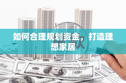 略阳如何合理规划资金，打造理想家居