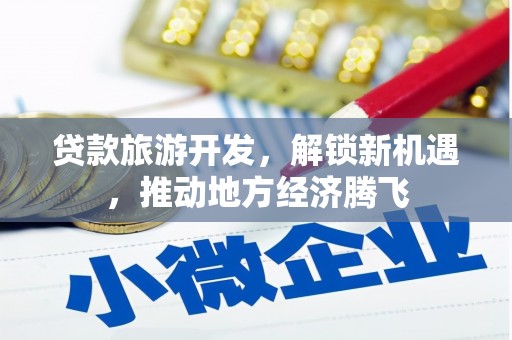 略阳贷款旅游开发，解锁新机遇，推动地方经济腾飞