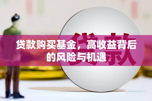 略阳贷款购买基金，高收益背后的风险与机遇