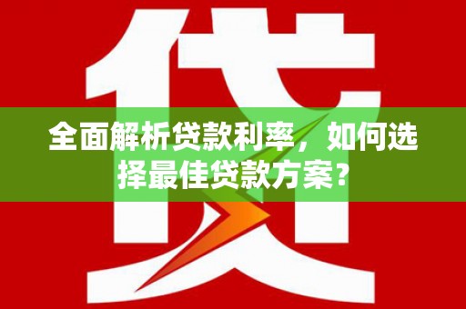 略阳全面解析贷款利率，如何选择最佳贷款方案？