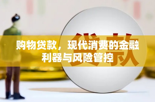 略阳购物贷款，现代消费的金融利器与风险管控
