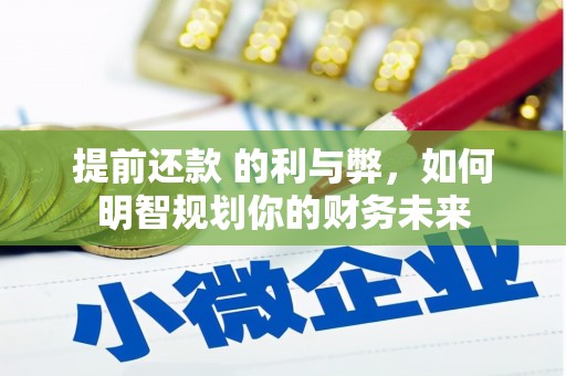 略阳提前还款 的利与弊，如何明智规划你的财务未来