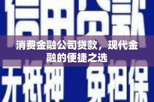 略阳消费金融公司贷款，现代金融的便捷之选