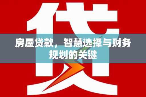 略阳房屋贷款，智慧选择与财务规划的关键